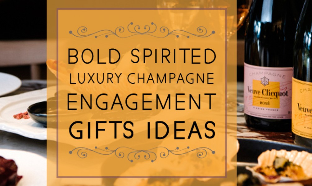 Bold Spirited Luxury-Champagne Engagement Gifts Ideas Bold Spirited Luxury-Champagne Engagement Gifts Ideas