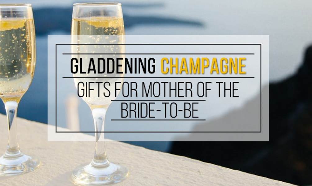 Gladdening Champagne Gifts For Mother Of The Bride-To-Be