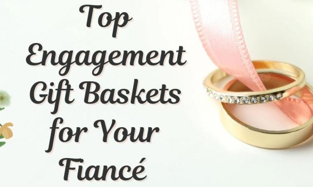 Top Engagement Day Gift Baskets for Fiance