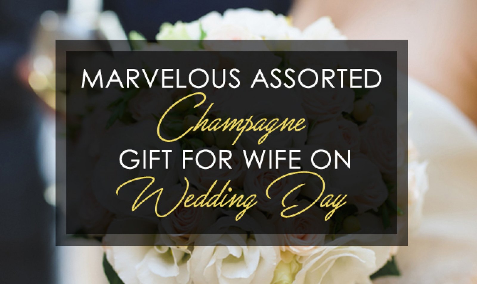 Marvelous Assorted Champagne Gift For Wife On Wedding Day