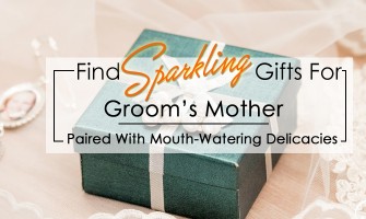 Find Sparkling Gifts For Groom’s Mother- Paired With Mouth-Watering Delicacies.